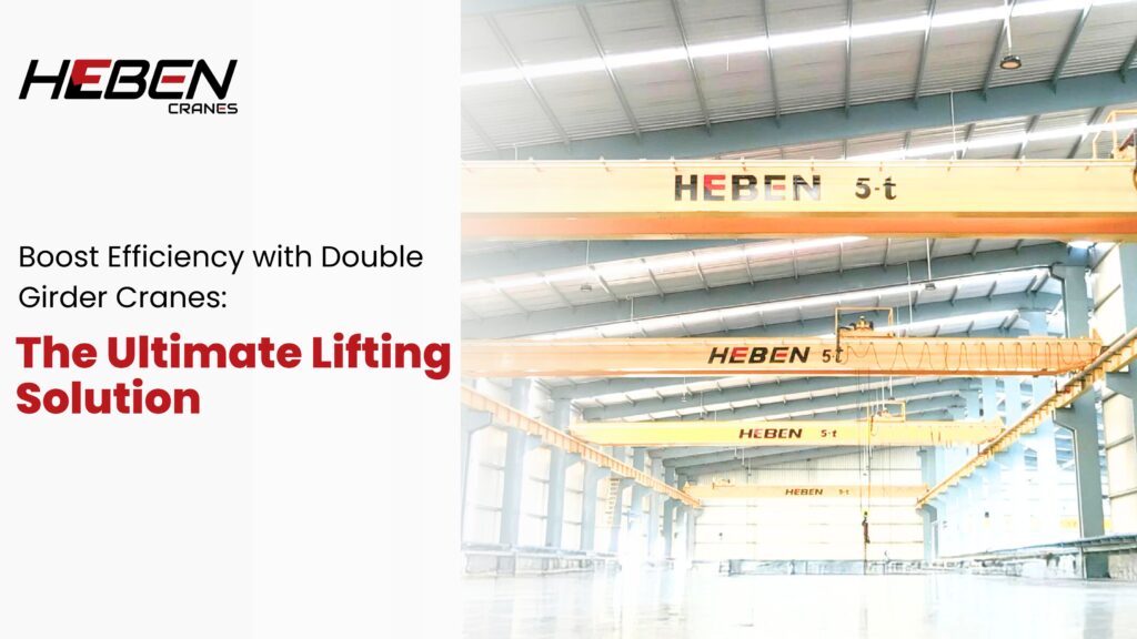 Boost Efficiency with Double Girder Cranes: The Ultimate Lifting Solution