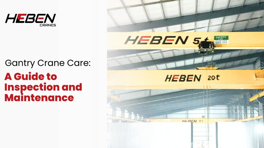 Gantry Crane Care: A Guide to Inspection and Maintenance