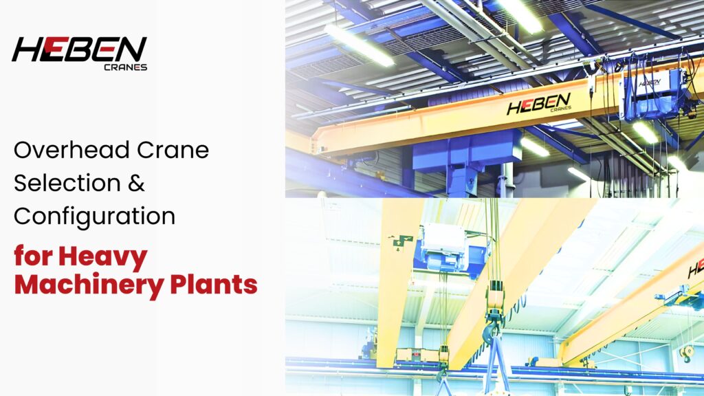 Overhead Crane Selection & Configuration for Heavy Machinery Plants
