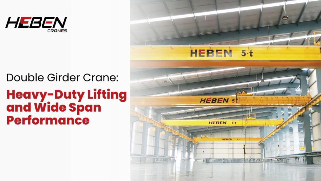 Double Girder Crane: Heavy-Duty Lifting and Wide Span Performance