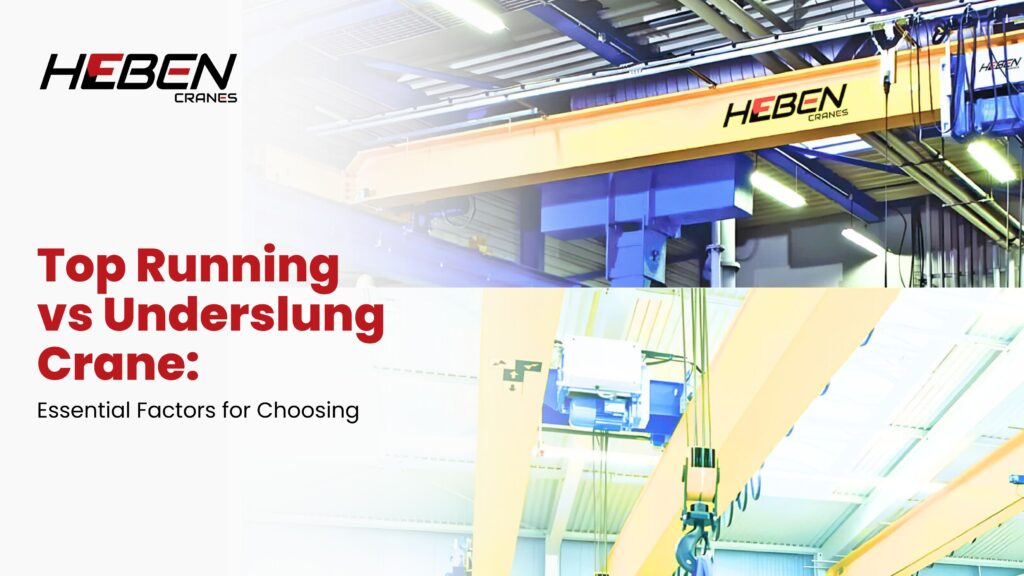 Top Running vs Underslung Crane: Essential Factors for Choosing